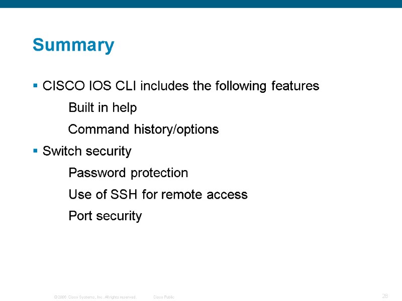 Summary CISCO IOS CLI includes the following features   Built in help 